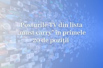 De astăzi distribuitorii de servicii media sunt obligați să plaseze posturile TV din lista „must carry” în primele 20 de poziții