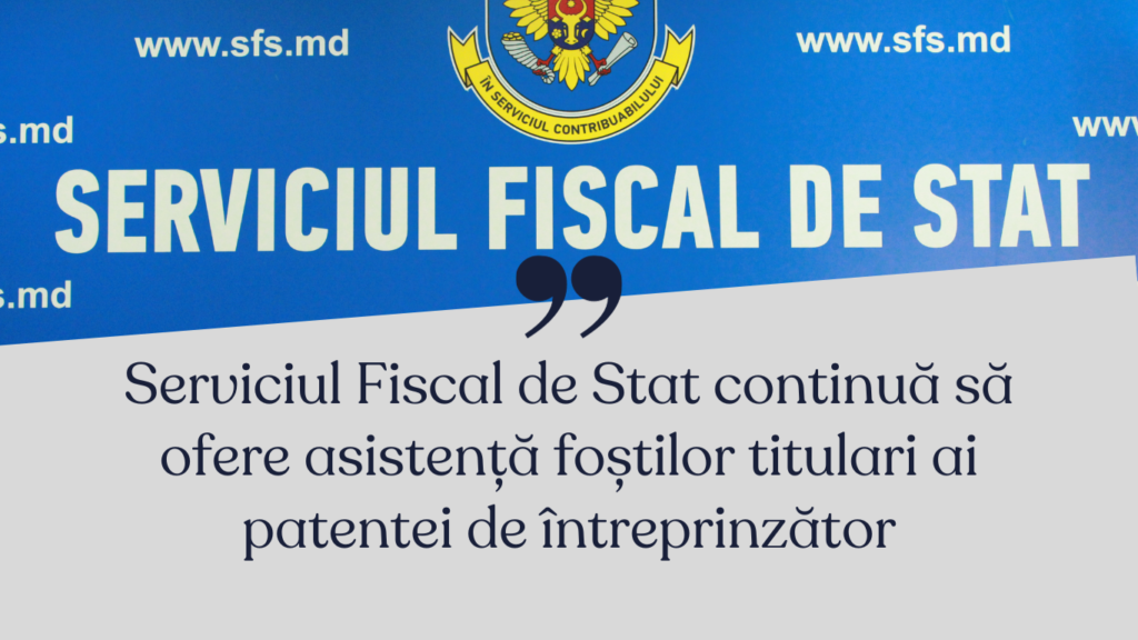 serviciul fiscal de stat continua sa ofere asistenta fostilor titulari ai patentei de intreprinzator
