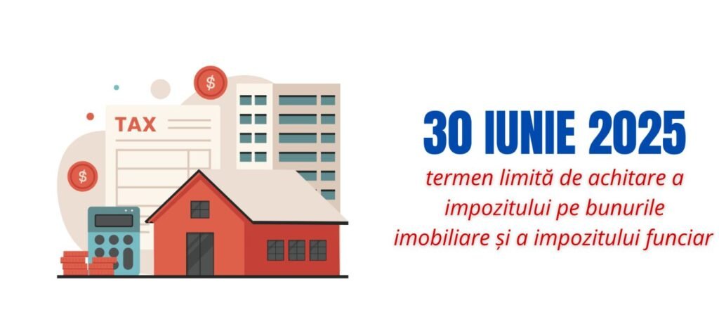 30 iunie 2025 – termen limită de achitare a impozitului pe bunurile imobiliare și impozitului funciar